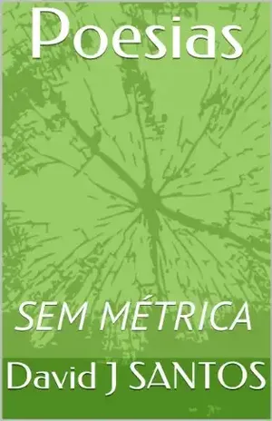 Poesias: SEM MÉTRICA – David J SANTOS