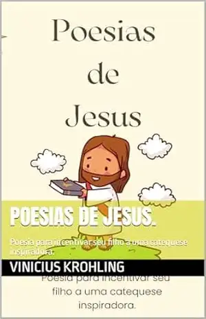 Poesias de Jesus.: Poesia para incentivar seu filho a uma catequese inspiradora. – Vinicius Krohling