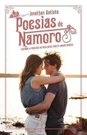 Poesias de namoro: Segundo a vontade de Deus Jesus Cristo amado Senhor – Jonathan Batista