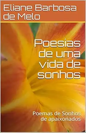 Poesias de uma vida de sonhos: Poemas de Sonhos de apaixonados (1) – Eliane Barbosa de Melo