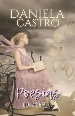 POESIAS DO ALÉM…: Obra Psicografada em Sessões Mediúnicas – Daniela Castro