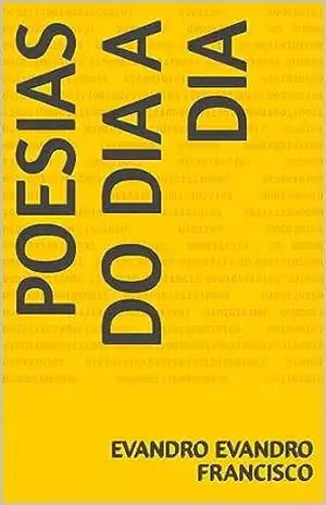 Poesias do dia a dia – FRANCISCO  EVANDRO