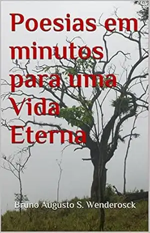 Poesias em minutos para uma Vida Eterna - Bruno Augusto Sangy wenderosck