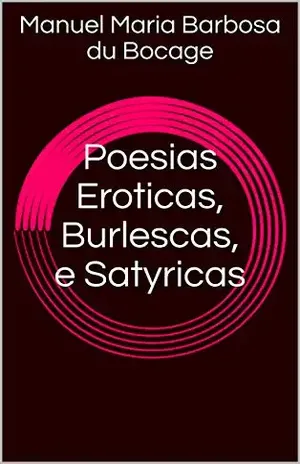 Poesias Eroticas, Burlescas, e Satyricas - Manuel Maria Barbosa du Bocage
