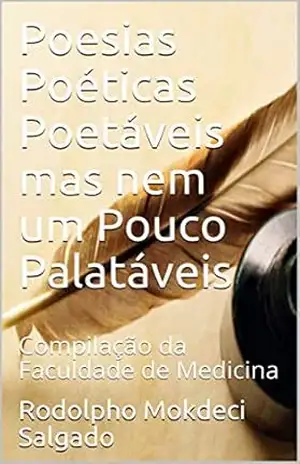 Poesias Poéticas Poetáveis mas nem um Pouco Palatáveis: Compilação da Faculdade de Medicina – Rodolpho Mokdeci Salgado