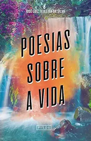Poesias sobre a vida – José Luiz Teixeira da Silva