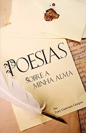 Poesias: Sobre minha alma (Parte Livro 1) – Tony Caravana Campos