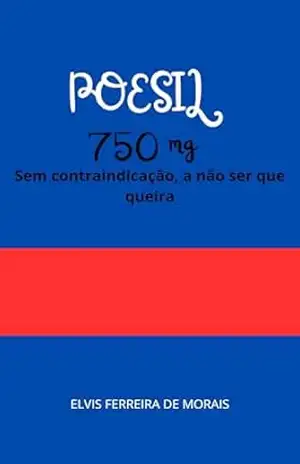 Poesil 750mg: Sem Contraindicação (a não ser que queira) – Elvis Ferreira de Morais
