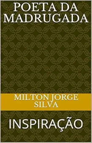 POETA DA MADRUGADA: INSPIRAÇÃO – MILTON JORGE SILVA