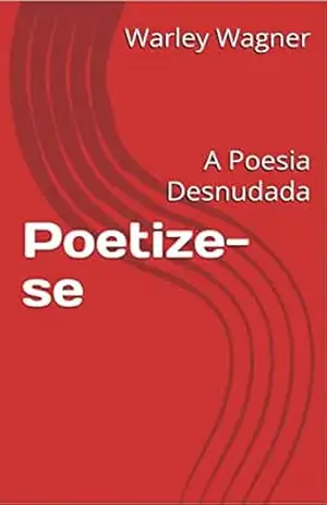 Poetize–se: A Poesia Desnudada – Warley Wagner