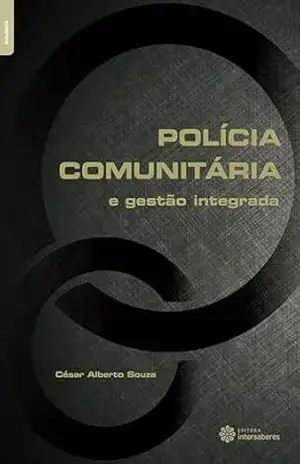 Polícia comunitária e gestão integrada – César Alberto Souza