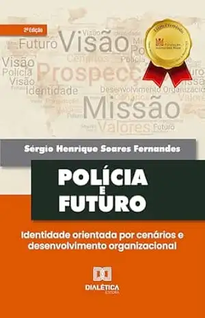 Polícia e futuro: Identidade orientada por cenários e desenvolvimento organizacional – Sérgio Henrique Soares Fernandes
