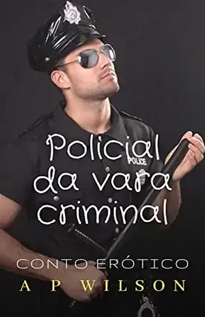 Policial da Vara Criminal [Conto Erótico] – A P Wilson