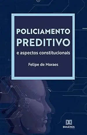 Policiamento Preditivo e aspectos constitucionais – Felipe de Moraes