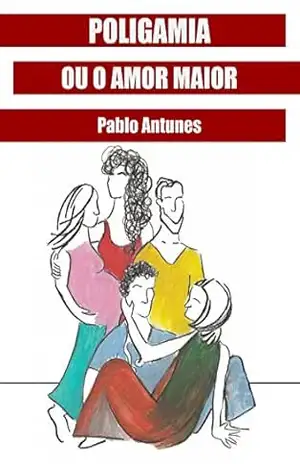 Poligamia Ou O Amor Maior - Pablo Antunes