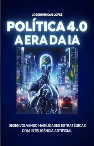 POLÍTICA 4.0 NA ERA DA I.A.: DESENVOLVENDO HABILIDADES ESTRATÉGICAS COM INTELIGÊNCIA ARTIFICIAL – José Henrique Lopes