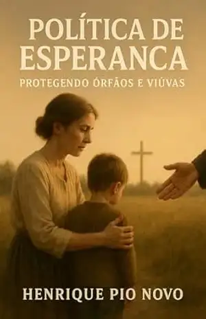 Política de Esperança: Protegendo Órfãs e Viúvas – Henrique  Pio Novo