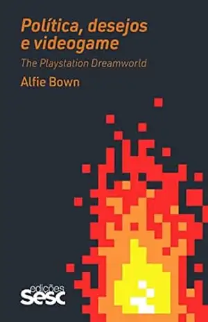 Política, desejos e videogame: The Playstation Dreamworld - Alfie Bown