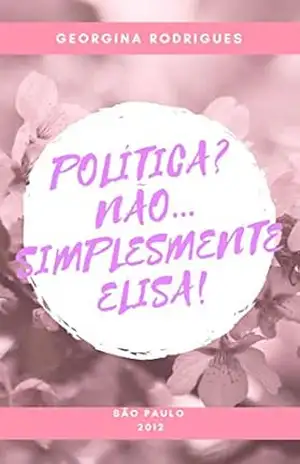 Política? Não…Simplesmente Elisa! – Georgina Rodrigues