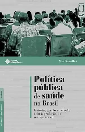 Política pública de saúde no Brasil:: história, gestão e relação com a profissão do serviço social – Neiva Silvana Hack