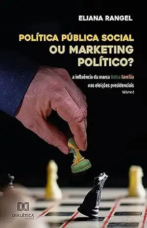 Política pública social ou marketing político?: a influência da marca Bolsa Família nas eleições presidenciais – Eliana Rangel