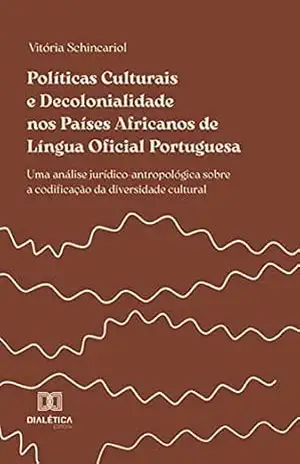 Políticas Culturais e decolonialidade nos Países Africanos de Língua Oficial Portuguesa: uma análise jurídico–antropológica sobre a codificação da diversidade cultural - Vitória Schincariol