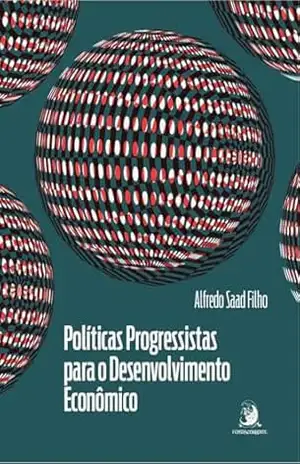 Políticas Progressistas para o Desenvolvimento Econômico: diversificação econômica e inclusão social em tempos de mudança climática – Alfredo Saad Filho
