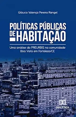 Políticas Públicas de Habitação: uma análise do Preurbis na comunidade Boa Vista em Fortaleza/CE - Gláucio Valença Pereira Rangel
