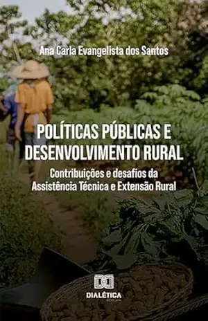 Políticas públicas e desenvolvimento rural: Contribuições e desafios da Assistência Técnica e Extensão Rural - Ana Carla Evangelista dos Santos