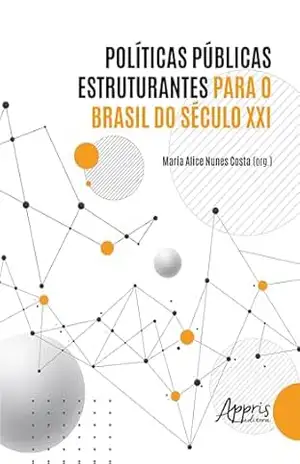 Políticas Públicas Estruturantes para o Brasil do Século XXI – Maria Alice Nunes Costa