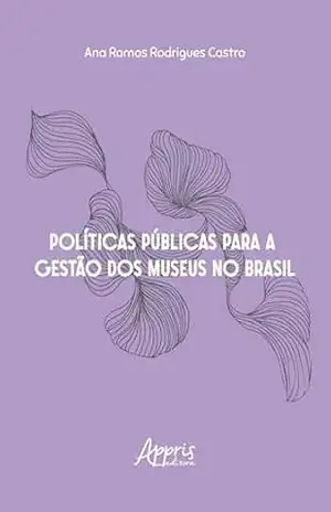 Políticas Públicas para a Gestão dos Museus no Brasil – Ana Ramos Rodrigues Castro