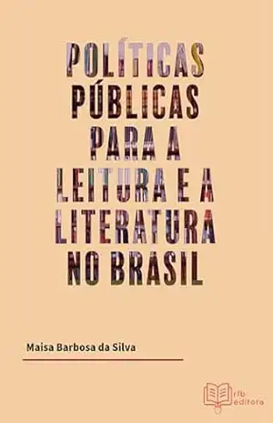 POLÍTICAS PÚBLICAS PARA A LEITURA E A LITERATURA NO BRASIL – Maisa Barbosa da Silva