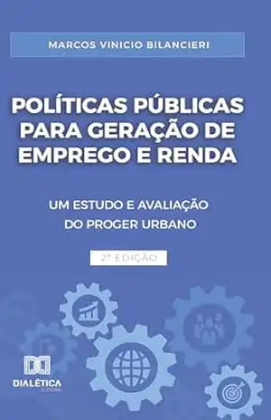 Políticas Públicas para Geração de Emprego e Renda: Um estudo e avaliação do PROGER URBANO – 2ª edição – Marcos Vinicio Bilancieri