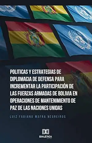 Politicas y Estrategias de Diplomacia de Defensa para incrementar la participación de las fuerzas armadas de Bolívia en operaciones de mantenimiento de paz de las Naciones Unidas - Luiz Fabiano Mafra Negreiros