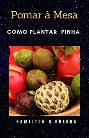 Pomar a Mesa: Como plantar pinha (Fruticultura Livro 8) – Hamilton G. Guerra
