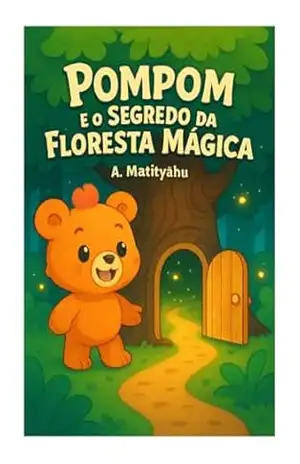 Pompom e o segredo da floresta mágica: Uma aventura mágica sobre coragem e amizade - A. Matityahu