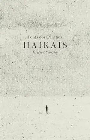 Ponta dos Ganchos: HAIKAIS – Ericson Scorsim