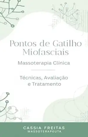 Pontos de Gatilho Miofasciais Massoterapia Clínica: Técnícas, Avaliação e Tratamento – Cassia Freitas