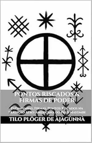 PONTOS RISCADOS & FIRMAS DE PODER: Patimpembas, Firmas, Pontos Riscados na Tradição Afro–Americana do Palo Mayombe - TILO PLÖGER DE ÀJÀGÙNNÀ