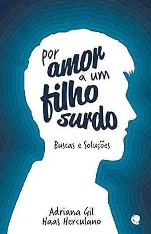 Por amor a um filho surdo: Buscas e soluções – Adriana Gil Haas Herculano