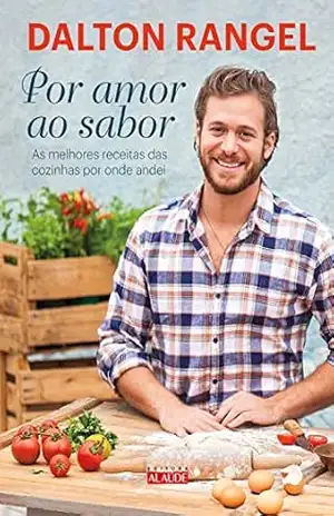 Por amor ao sabor: As melhores receitas das cozinhas por onde andei – Dalton Rangel