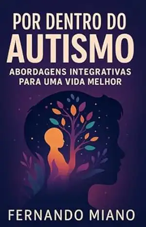 Por Dentro do Autismo: Abordagens Integrativas para uma Vida Melhor – Fernando Miano