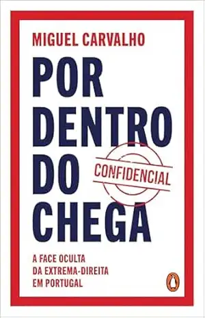 Por dentro do Chega: A face oculta da extrema–direita em Portugal - Miguel Carvalho