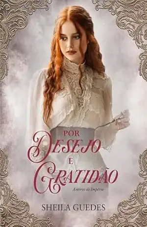 Por Desejo e Gratidão: Amores do Império – SHEILA GUEDES