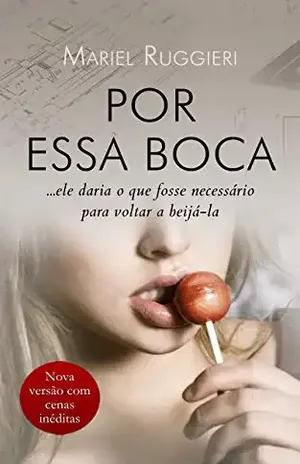POR ESSA BOCA: ...ele daria o que fosse necessário para voltar a beijá–la - MARIEL RUGGIERI