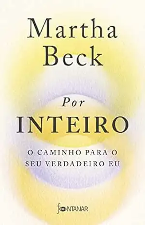 Por inteiro: O caminho para o seu verdadeiro eu – Martha Beck