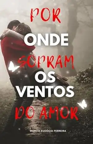 POR ONDE SOPRAM OS VENTOS DO AMOR: Nem todo amor fica. Mas todo amor passa por nós. – Márcia Eudócia Ferreira