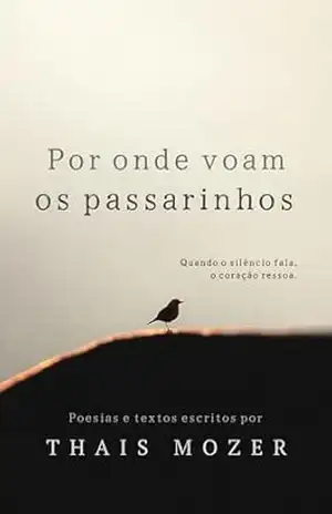 Por onde voam os passarinhos: Poesias e textos – Thais Mozer