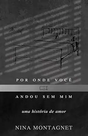 POR ONDE VOCÊ ANDOU SEM MIM: uma história de amor – Nina Montagnet