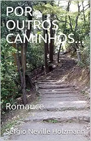 Por Outros Caminhos…: Romance – Sérgio Neville Holzmann